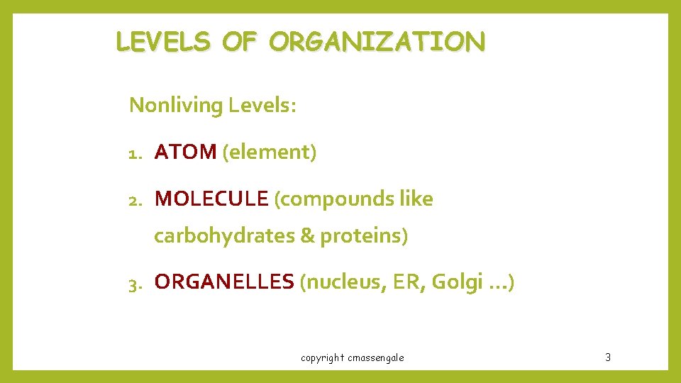 LEVELS OF ORGANIZATION Nonliving Levels: 1. ATOM (element) 2. MOLECULE (compounds like carbohydrates &