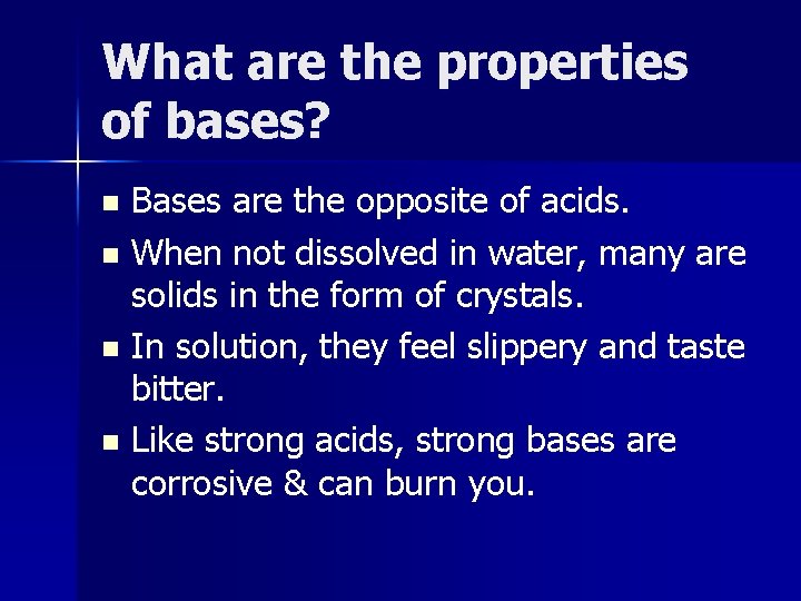 What are the properties of bases? Bases are the opposite of acids. n When