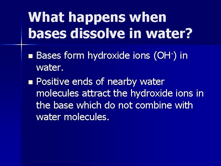 What happens when bases dissolve in water? Bases form hydroxide ions (OH-) in water.