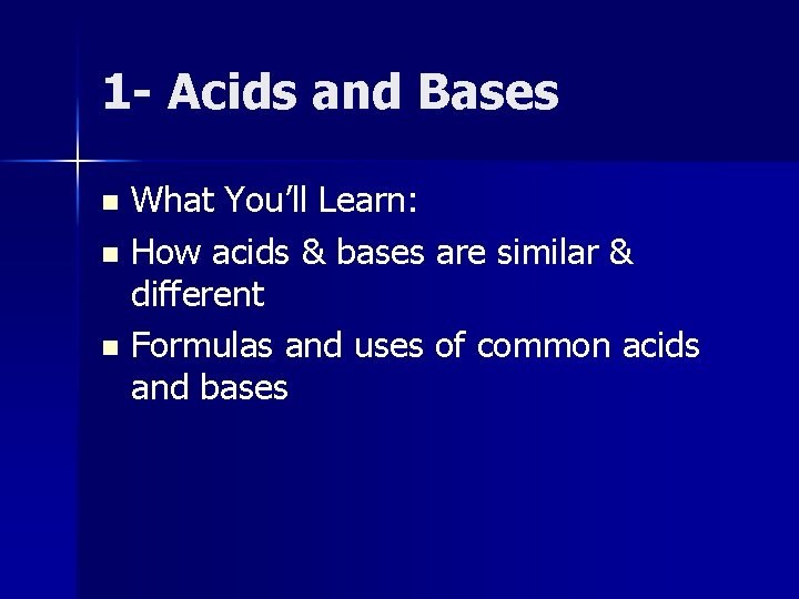 1 - Acids and Bases What You’ll Learn: n How acids & bases are
