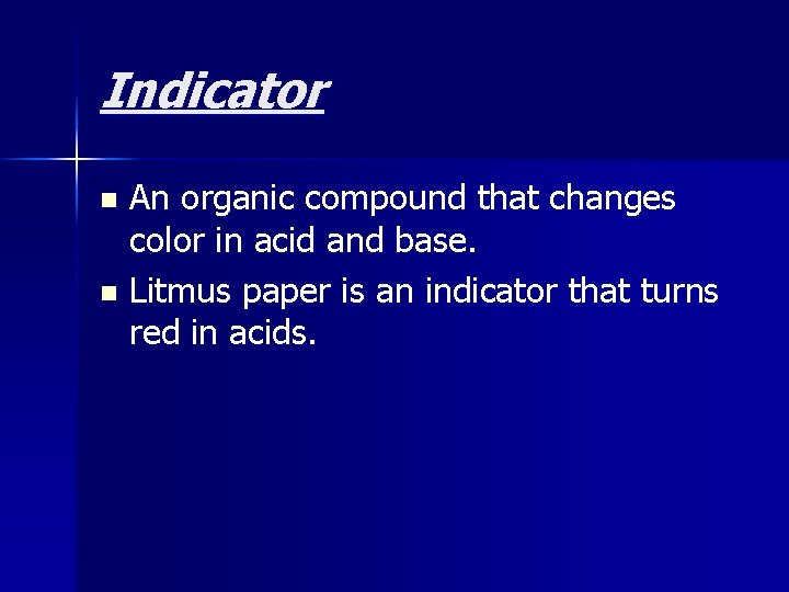 Indicator An organic compound that changes color in acid and base. n Litmus paper