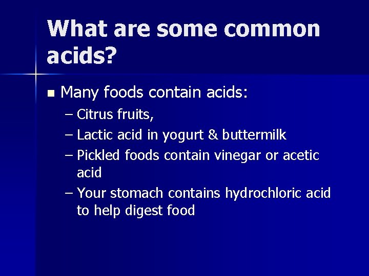 What are some common acids? n Many foods contain acids: – Citrus fruits, –