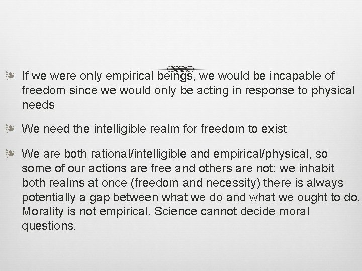 ❧ If we were only empirical beings, we would be incapable of freedom since