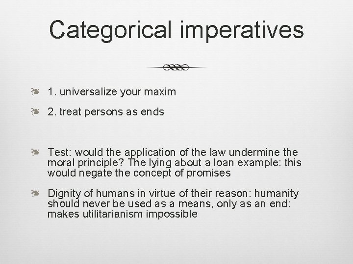 Categorical imperatives ❧ 1. universalize your maxim ❧ 2. treat persons as ends ❧