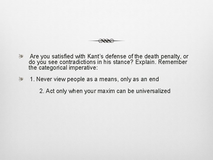 ❧ Are you satisfied with Kant’s defense of the death penalty, or do you
