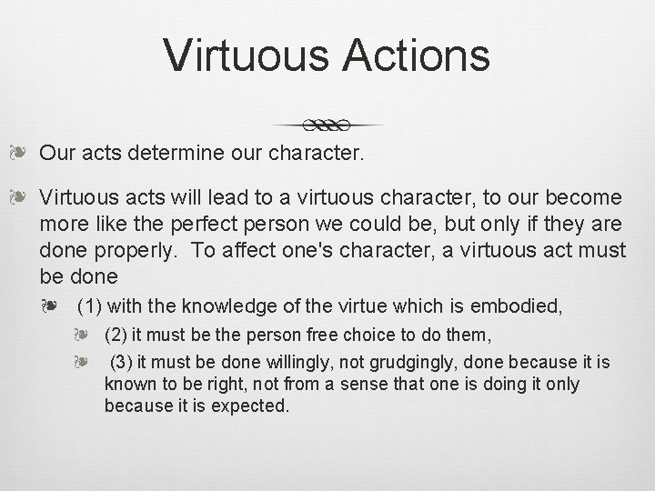 Virtuous Actions ❧ Our acts determine our character. ❧ Virtuous acts will lead to