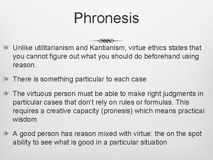 Phronesis ❧ Unlike utilitarianism and Kantianism, virtue ethics states that you cannot figure out