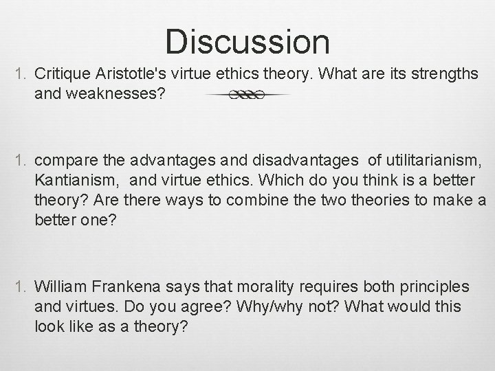 Discussion 1. Critique Aristotle's virtue ethics theory. What are its strengths and weaknesses? 1.