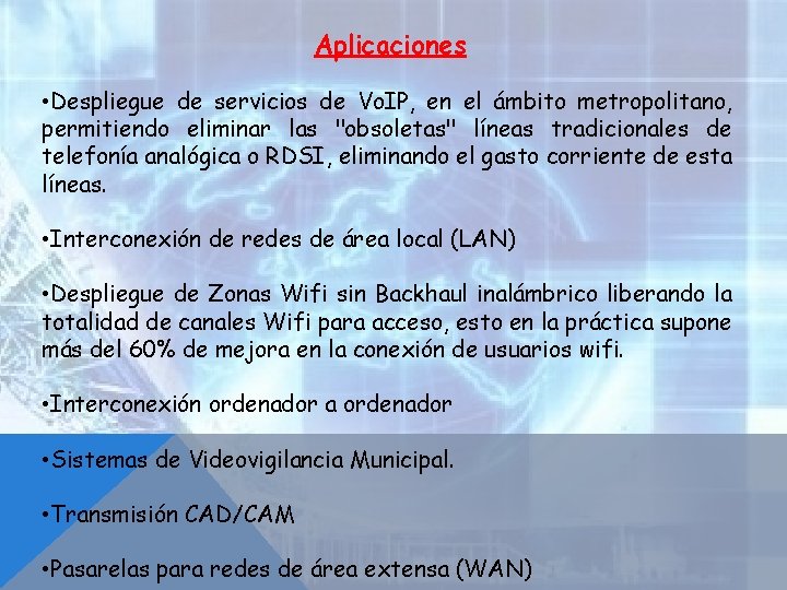 Aplicaciones • Despliegue de servicios de Vo. IP, en el ámbito metropolitano, permitiendo eliminar