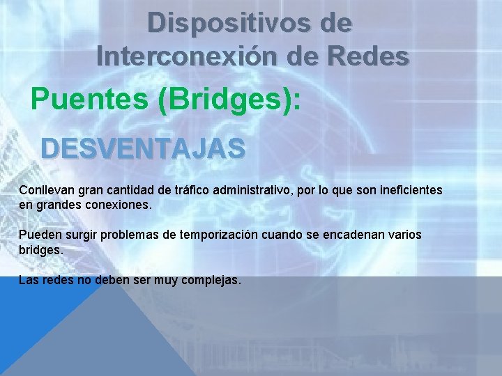 Dispositivos de Interconexión de Redes Puentes (Bridges): DESVENTAJAS Conllevan gran cantidad de tráfico administrativo,