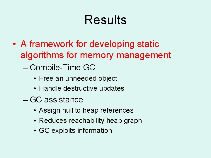 Results • A framework for developing static algorithms for memory management – Compile-Time GC