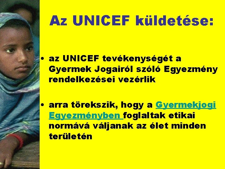 Az UNICEF küldetése: • az UNICEF tevékenységét a Gyermek Jogairól szóló Egyezmény rendelkezései vezérlik