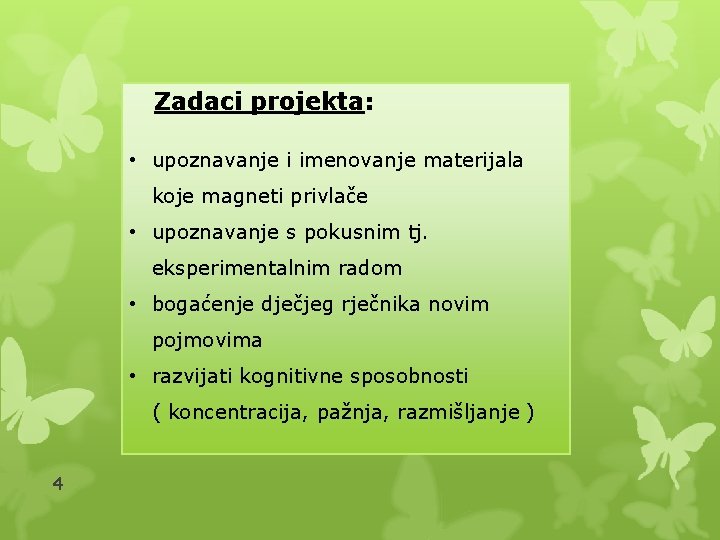 Zadaci projekta: • upoznavanje i imenovanje materijala koje magneti privlače • upoznavanje s pokusnim