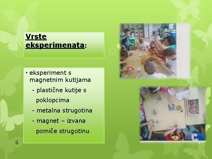 Vrste eksperimenata: • eksperiment s magnetnim kutijama - plastične kutije s poklopcima - metalna
