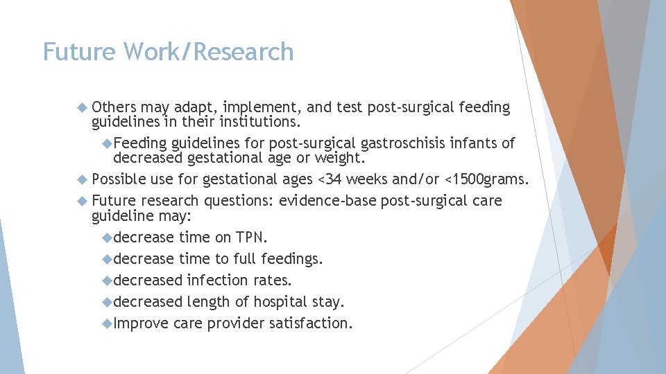 Future Work/Research Others may adapt, implement, and test post-surgical feeding guidelines in their institutions.