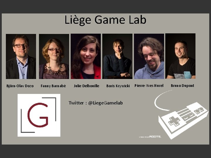 Liège Game Lab Björn-Olav Dozo Fanny Barnabé Julie Delbouille Boris Krywicki Twitter : @Liege.