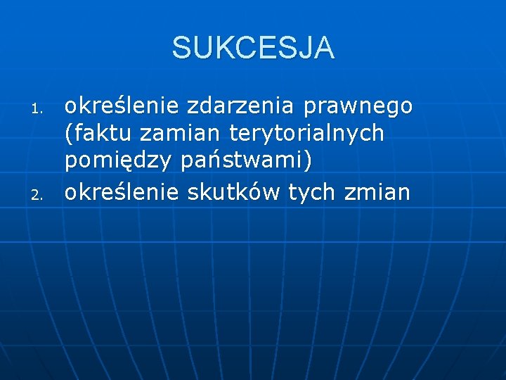 SUKCESJA 1. 2. określenie zdarzenia prawnego (faktu zamian terytorialnych pomiędzy państwami) określenie skutków tych