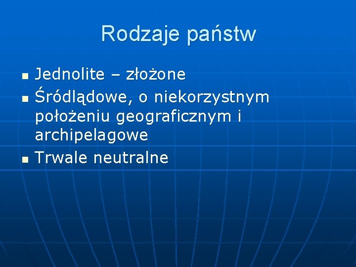 Rodzaje państw n n n Jednolite – złożone Śródlądowe, o niekorzystnym położeniu geograficznym i