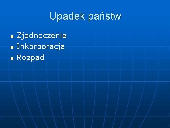 Upadek państw n n n Zjednoczenie Inkorporacja Rozpad 