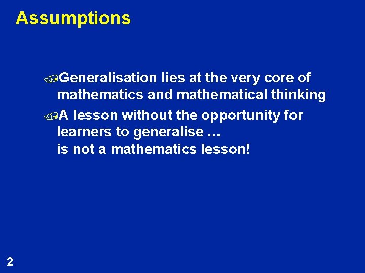 Assumptions /Generalisation lies at the very core of mathematics and mathematical thinking /A lesson