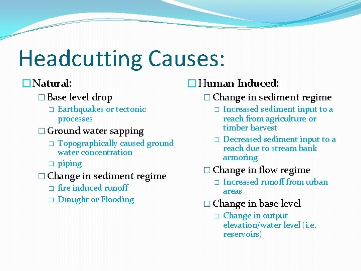 Headcutting Causes: �Natural: � Base level drop � Earthquakes or tectonic processes � Ground