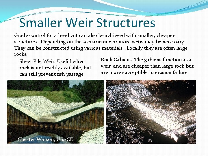 Smaller Weir Structures Grade control for a head cut can also be achieved with