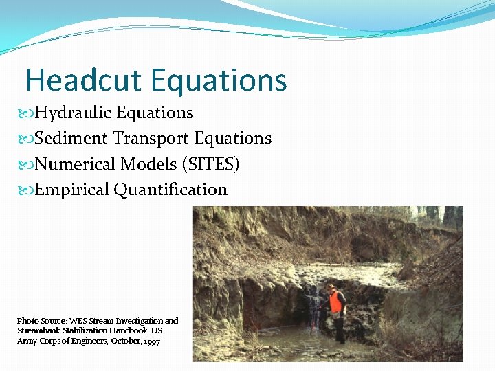 Headcut Equations Hydraulic Equations Sediment Transport Equations Numerical Models (SITES) Empirical Quantification Photo Source: