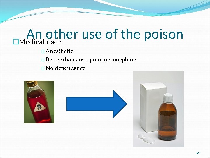 An other use of the poison �Medical use : � Anesthetic � Better than