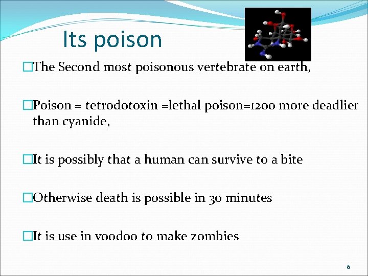 Its poison �The Second most poisonous vertebrate on earth, �Poison = tetrodotoxin =lethal poison=1200