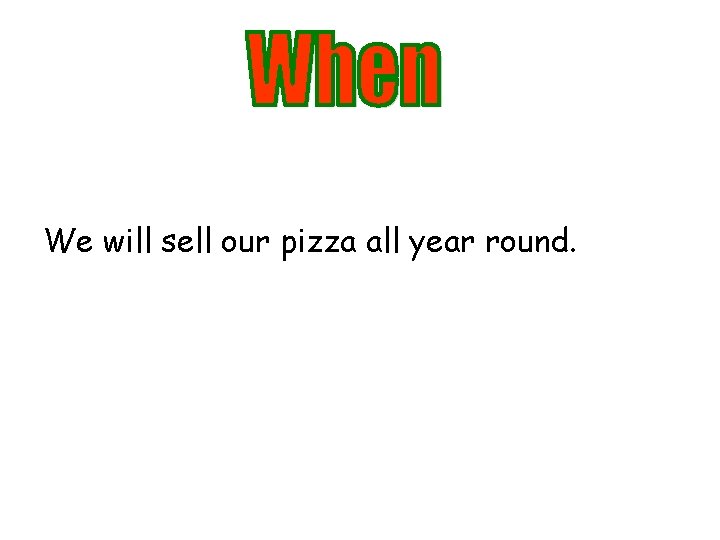 We will sell our pizza all year round. 
