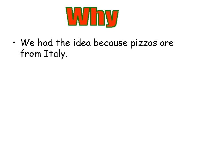  • We had the idea because pizzas are from Italy. 