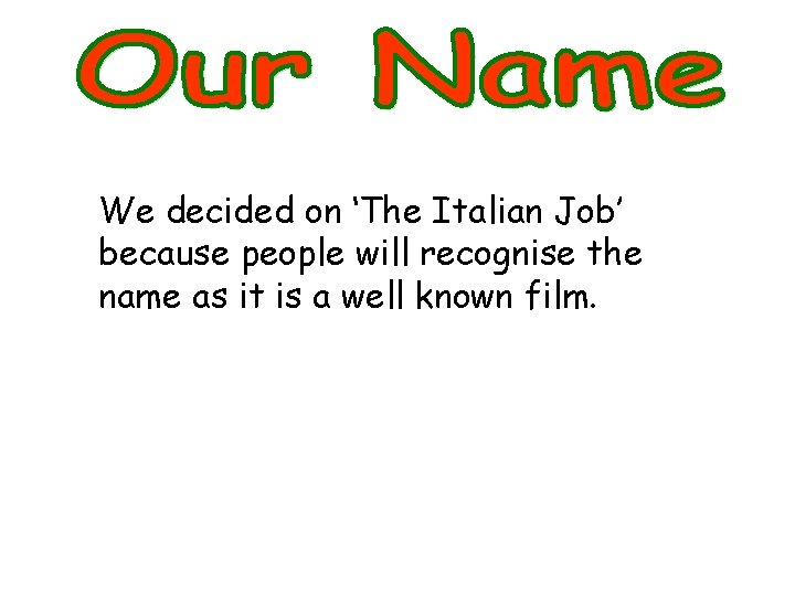 We decided on ‘The Italian Job’ because people will recognise the name as it