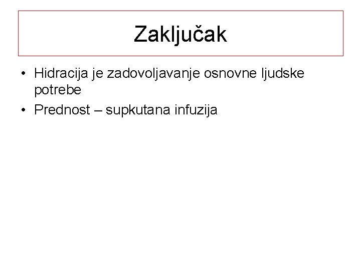 Zaključak • Hidracija je zadovoljavanje osnovne ljudske potrebe • Prednost – supkutana infuzija 