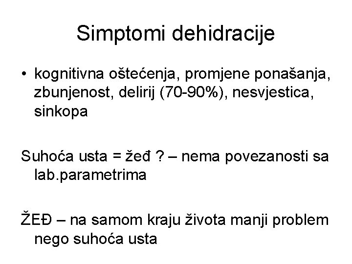 Simptomi dehidracije • kognitivna oštećenja, promjene ponašanja, zbunjenost, delirij (70 -90%), nesvjestica, sinkopa Suhoća