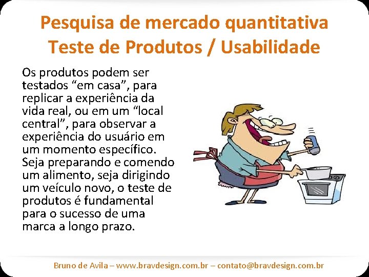 Pesquisa de mercado quantitativa Teste de Produtos / Usabilidade Os produtos podem ser testados