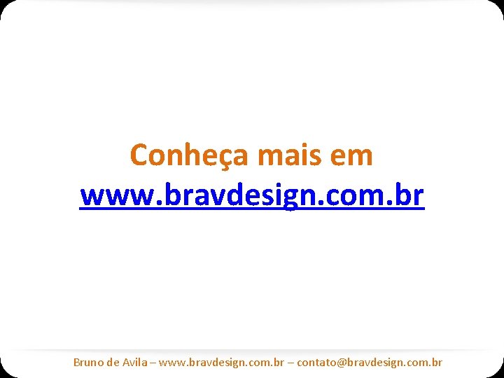 Conheça mais em www. bravdesign. com. br Bruno de Avila – www. bravdesign. com.