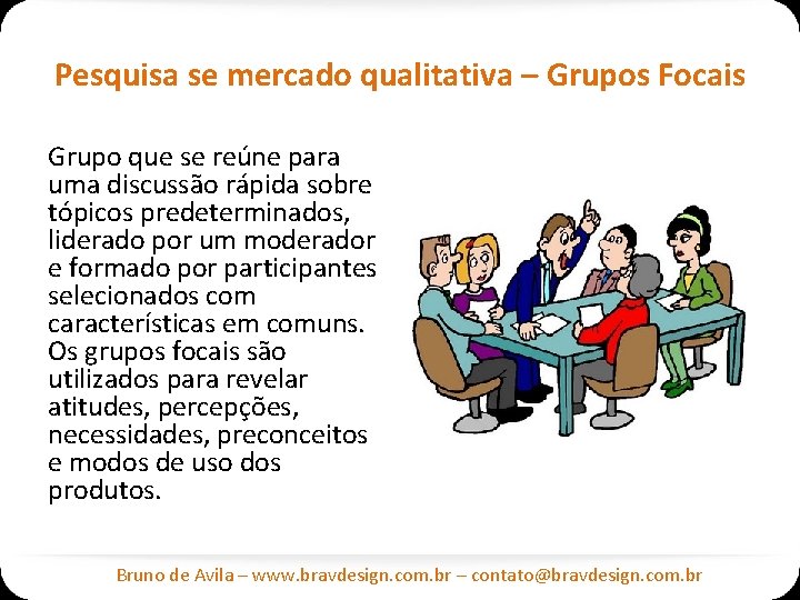 Pesquisa se mercado qualitativa – Grupos Focais Grupo que se reúne para uma discussão