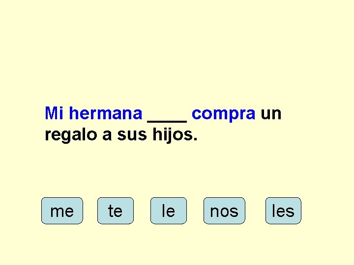 Mi hermana ____ compra un regalo a sus hijos. me te le nos les