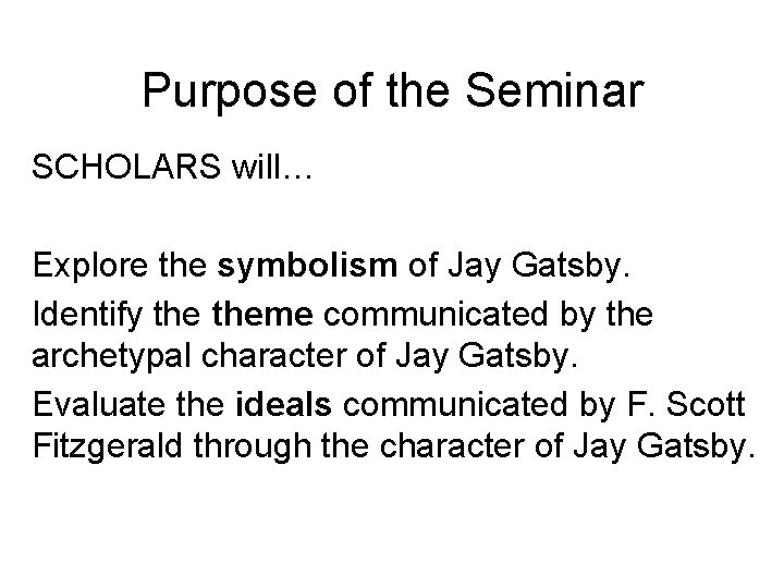 Purpose of the Seminar SCHOLARS will… Explore the symbolism of Jay Gatsby. Identify theme