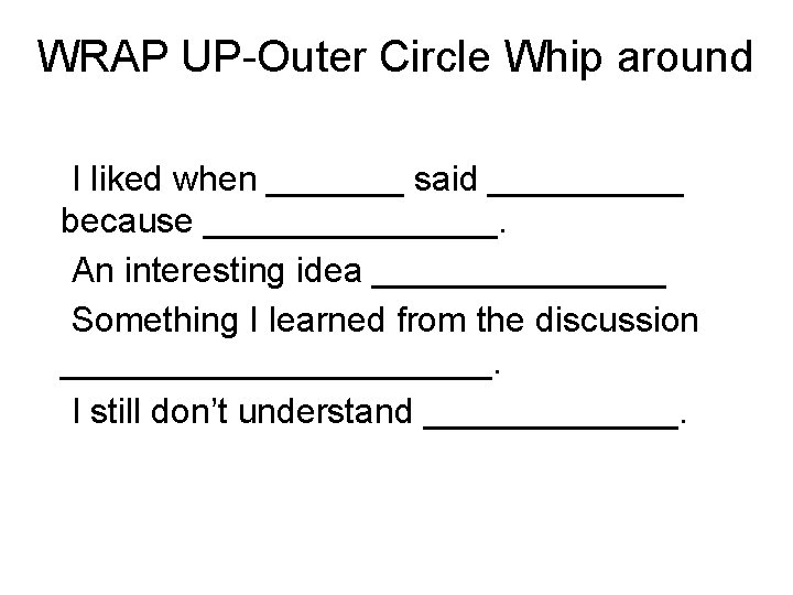 WRAP UP-Outer Circle Whip around I liked when _______ said _____ because ________. An