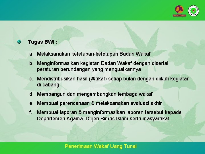 Tugas BWI : a. Melaksanakan ketetapan-ketetapan Badan Wakaf b. Menginformasikan kegiatan Badan Wakaf dengan