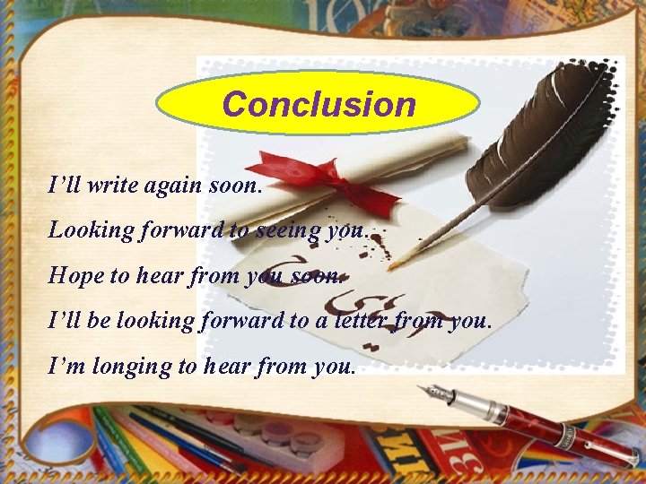 Conclusion I’ll write again soon. Looking forward to seeing you. Hope to hear from