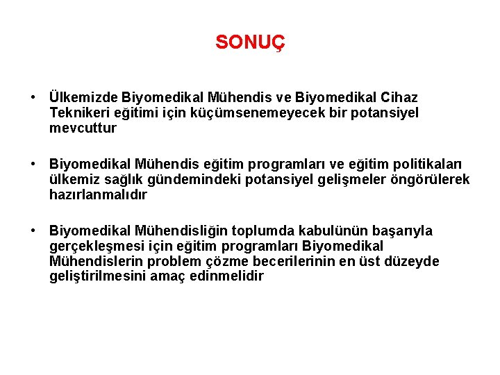 SONUÇ • Ülkemizde Biyomedikal Mühendis ve Biyomedikal Cihaz Teknikeri eğitimi için küçümsenemeyecek bir potansiyel