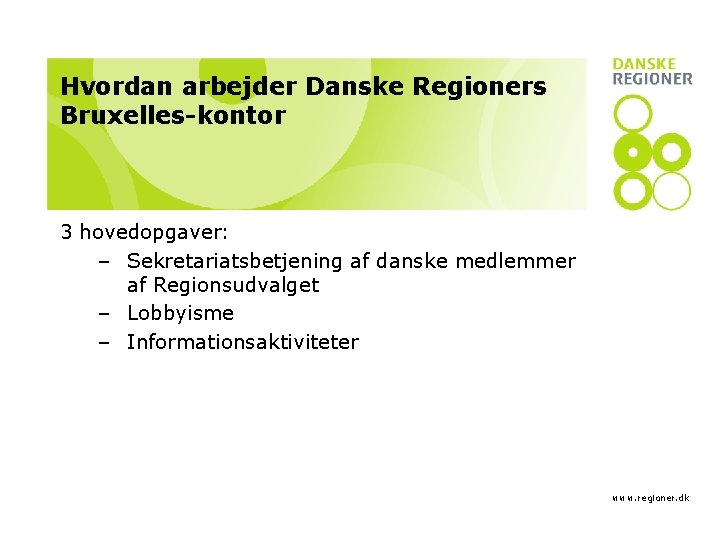 Hvordan arbejder Danske Regioners Bruxelles-kontor 3 hovedopgaver: – Sekretariatsbetjening af danske medlemmer af Regionsudvalget