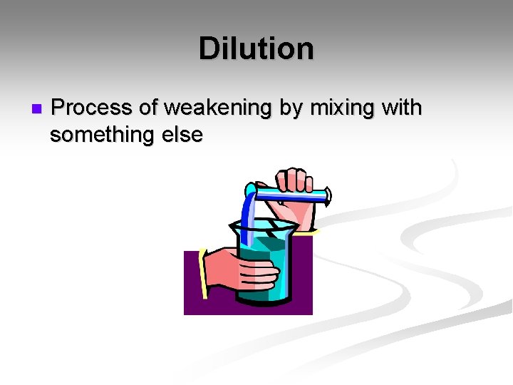 Dilution n Process of weakening by mixing with something else 