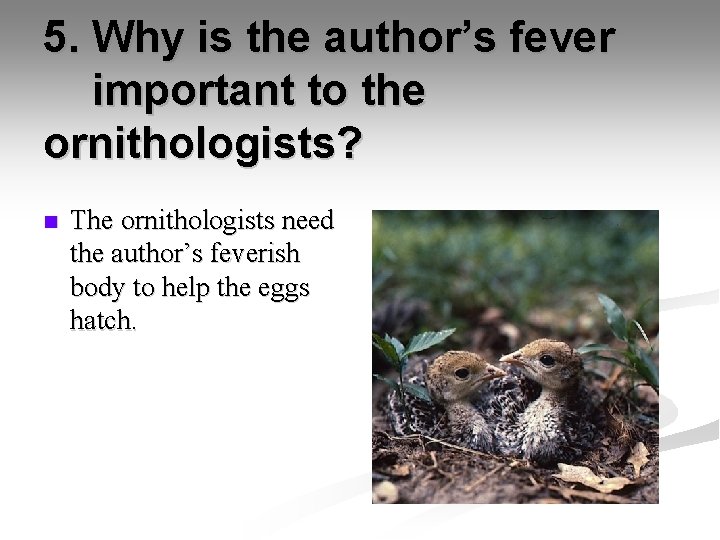 5. Why is the author’s fever important to the ornithologists? n The ornithologists need
