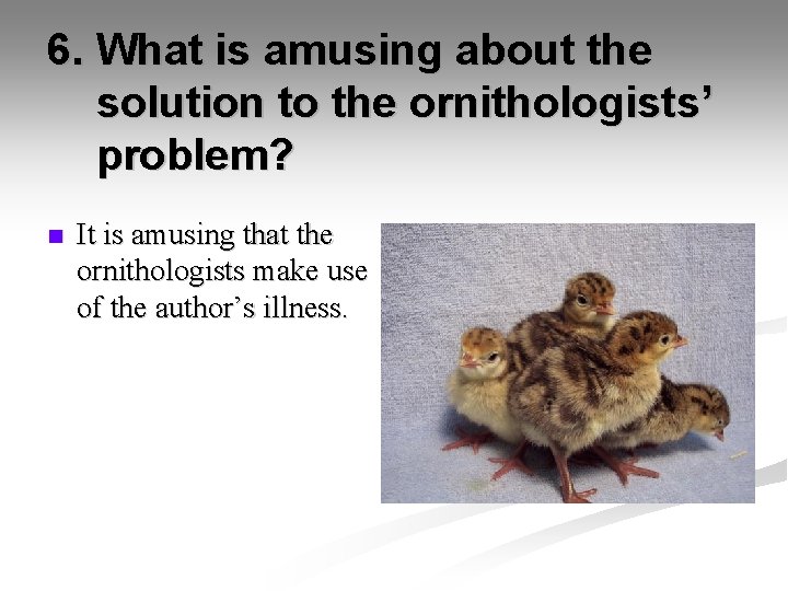 6. What is amusing about the solution to the ornithologists’ problem? n It is