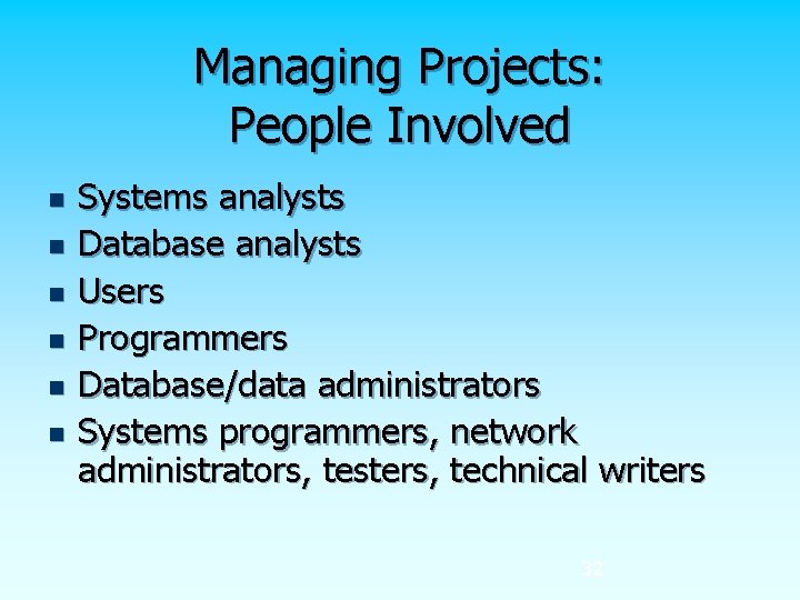Managing Projects: People Involved n n n Systems analysts Database analysts Users Programmers Database/data
