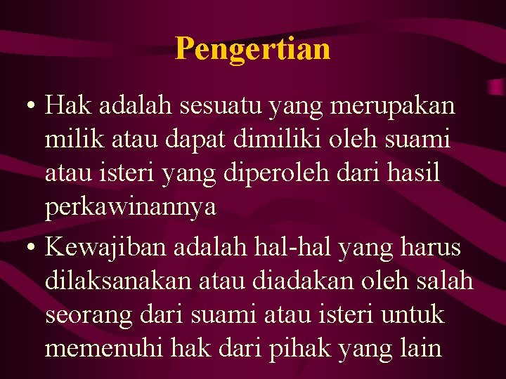Pengertian • Hak adalah sesuatu yang merupakan milik atau dapat dimiliki oleh suami atau