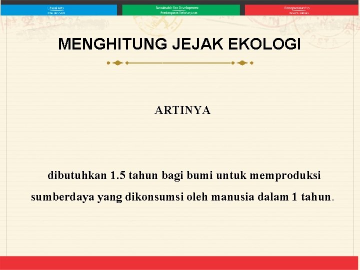 MENGHITUNG JEJAK EKOLOGI ARTINYA dibutuhkan 1. 5 tahun bagi bumi untuk memproduksi sumberdaya yang